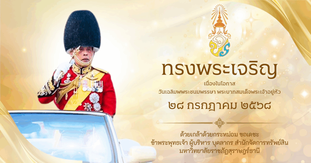 ๒๘ กรกฎาคม ๒๕๖๘ เนื่องในโอกาส มหามงคลเฉลิมพระชนมพรรษา  พระบาทสมเด็จพระปรเมนทรรามาธิบดีศรีสินทรมหาวชิราลงกรณ มหิศรภูมิพลราชวรางกูร กิติสิริสมบูรณอดุลยเดช สยามินทราธิเบศรราชวโรดม บรมนาถบพิตร พระวชิรเกล้าเจ้าอยู่หัว